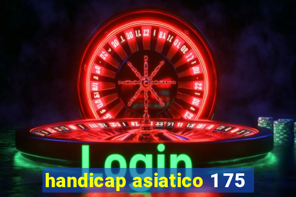 handicap asiatico 1 75